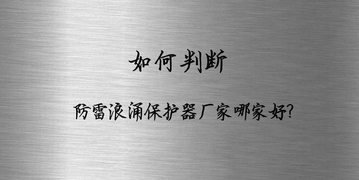 如何判斷防雷浪涌保護(hù)器廠家哪家好？